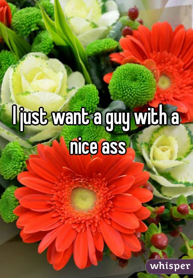 I just want a guy with a nice ass