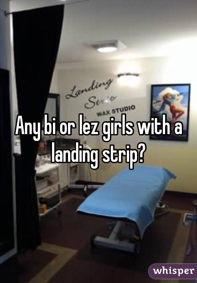 Any bi or lez girls with a landing strip?