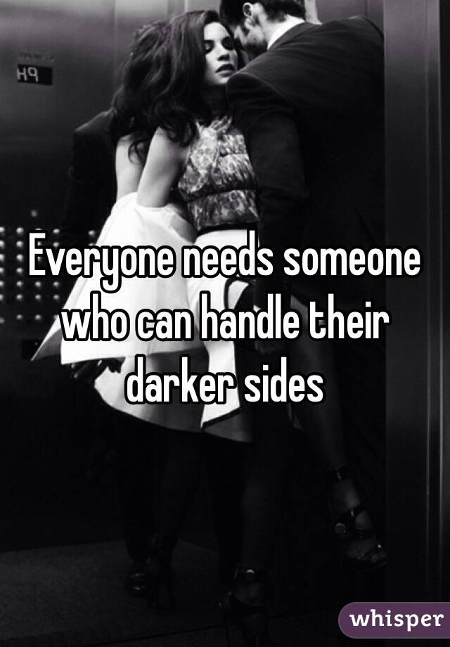 Everyone needs someone who can handle their darker sides