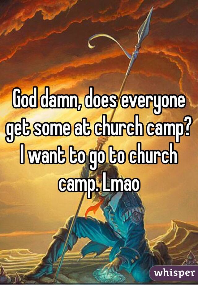 God damn, does everyone get some at church camp?
I want to go to church camp. Lmao
