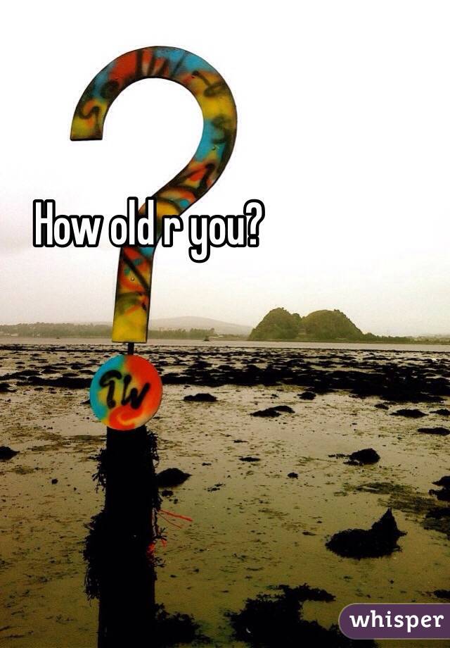 How old r you?