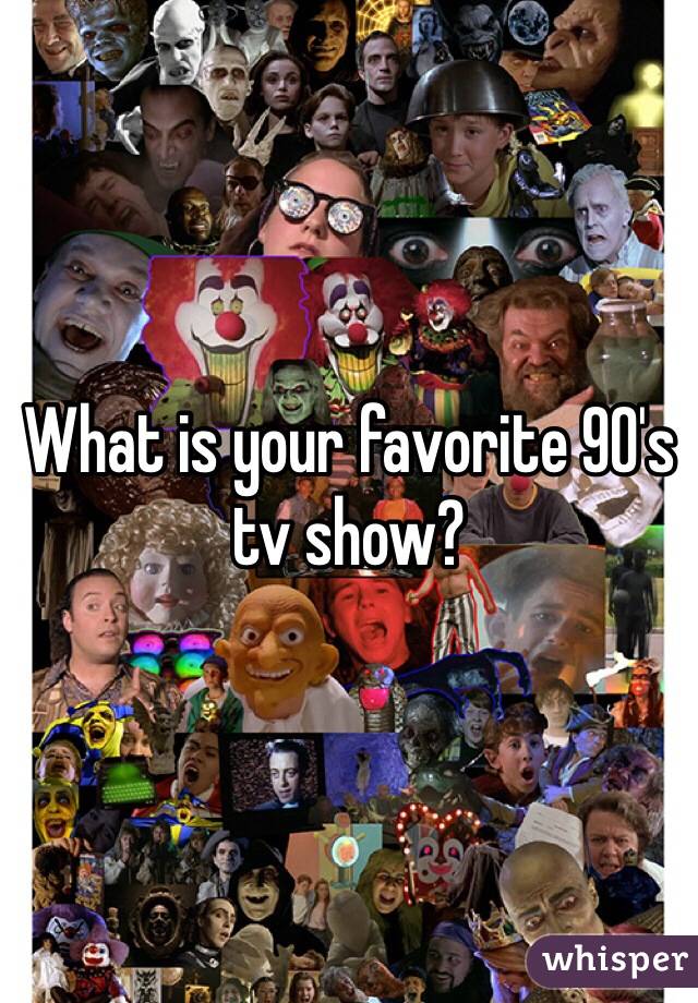 What is your favorite 90's tv show?    