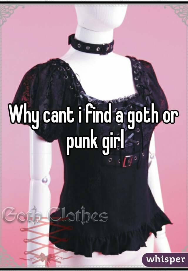 Why cant i find a goth or punk girl