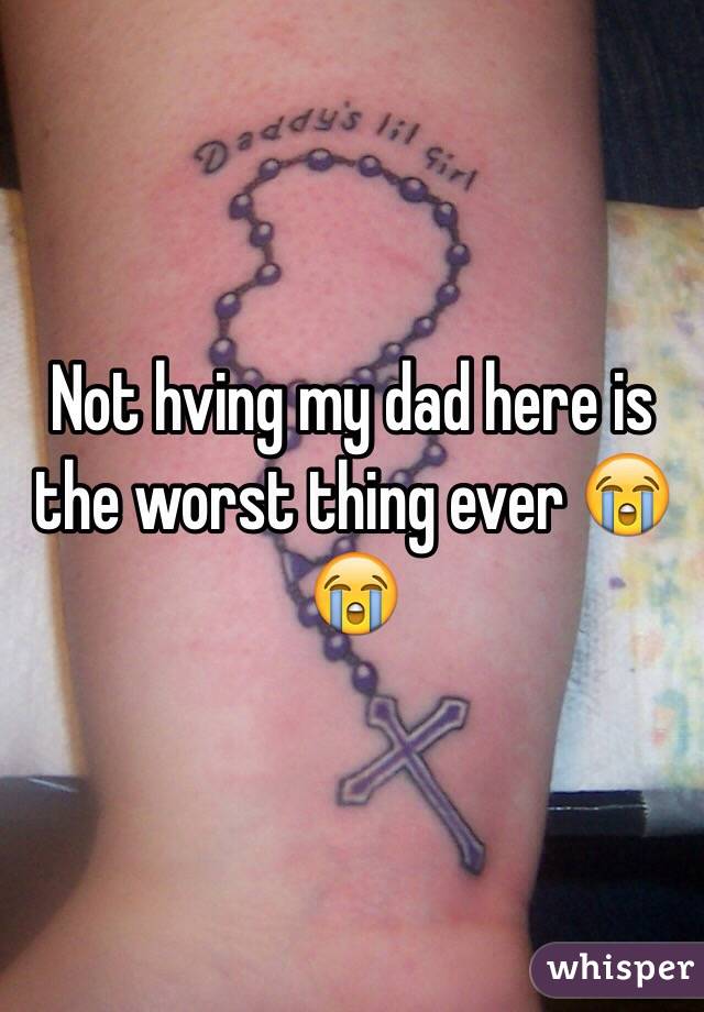 Not hving my dad here is the worst thing ever 😭😭
