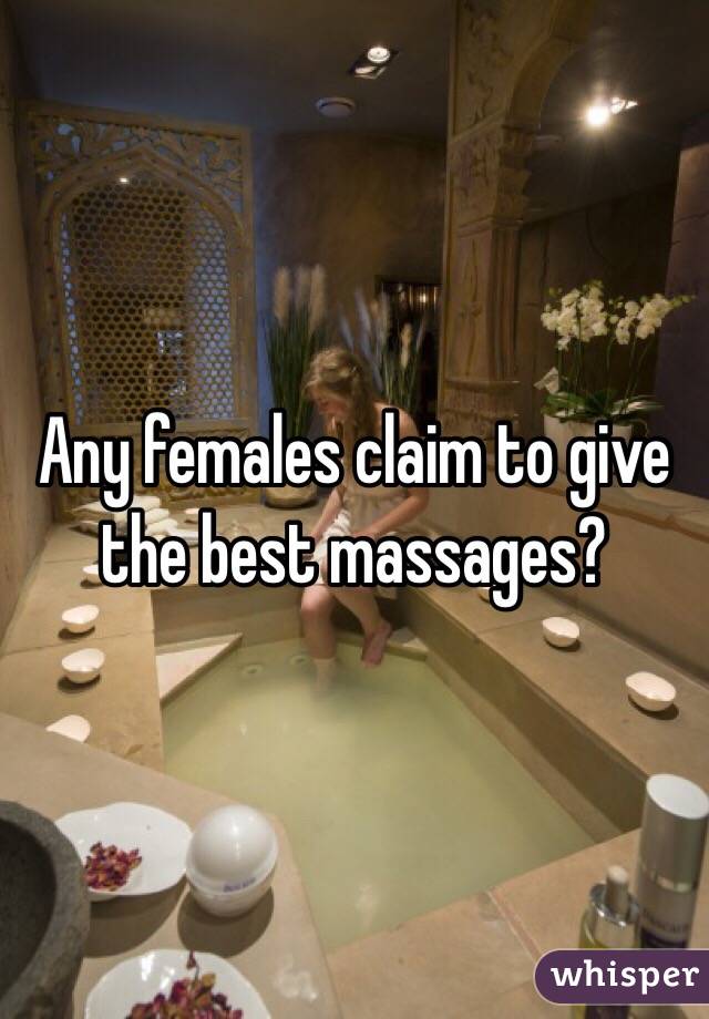 Any females claim to give the best massages? 
