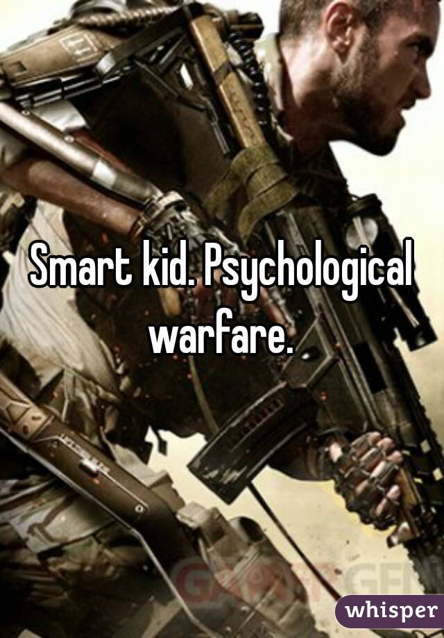 Smart kid. Psychological warfare. 