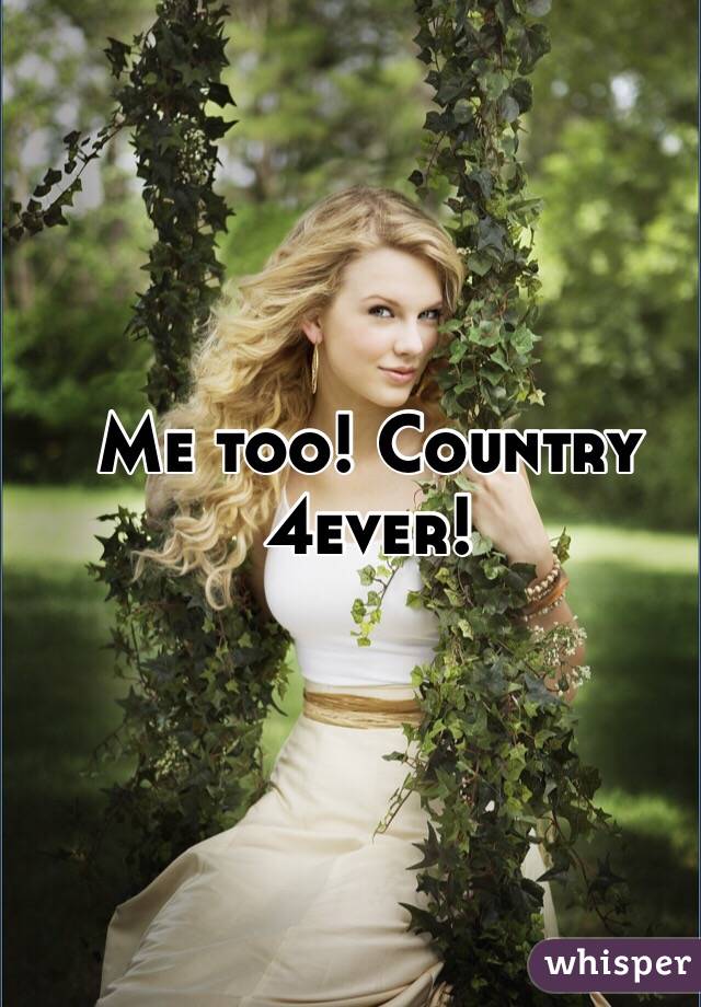 Me too! Country 4ever!