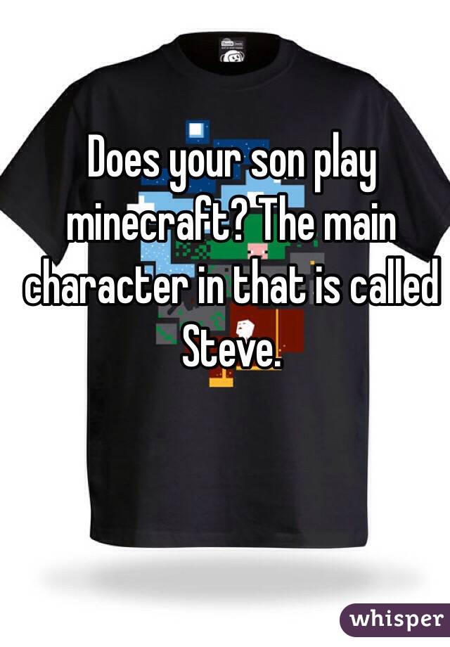Does your son play minecraft? The main character in that is called Steve.