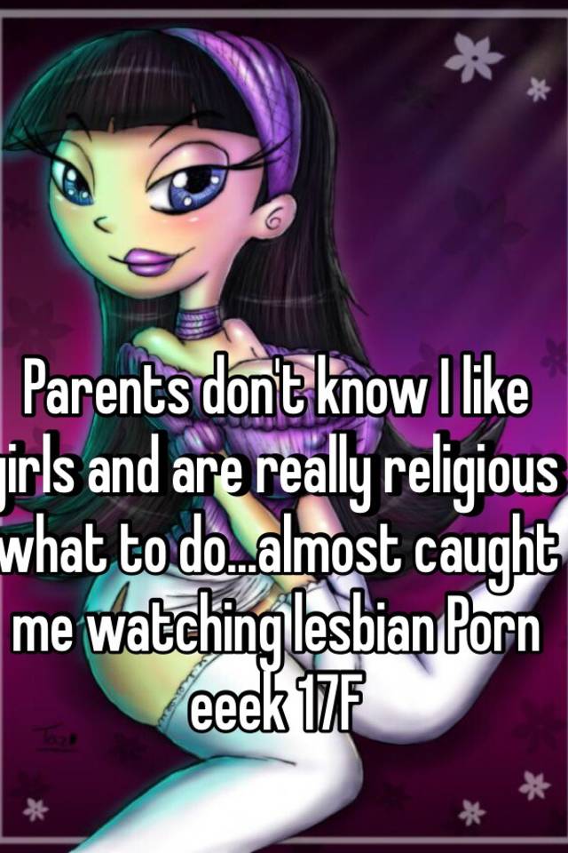 Almost Caught Porn Anime - Parents don't know I like girls and are really religious ...
