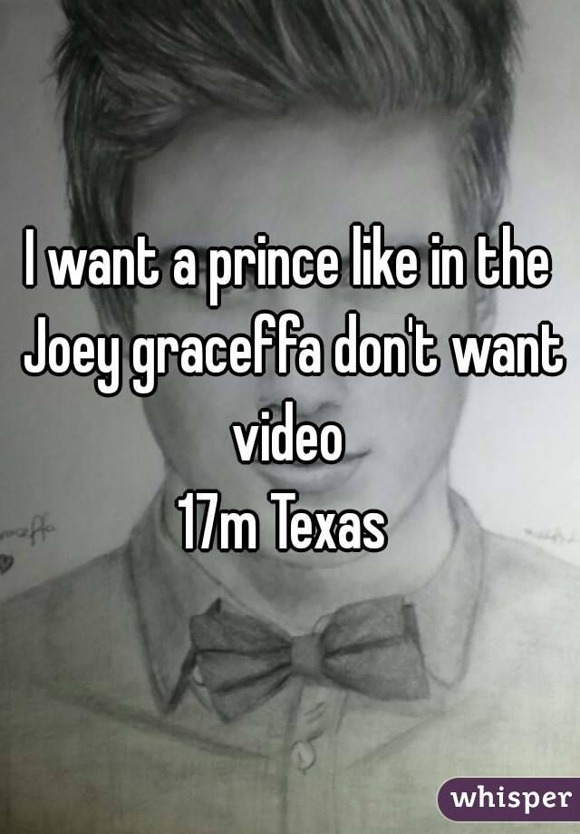 I want a prince like in the Joey graceffa don't want video 
17m Texas 