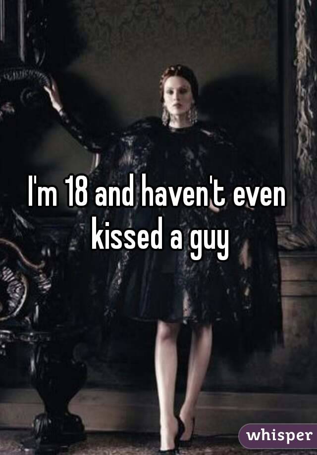 I'm 18 and haven't even kissed a guy