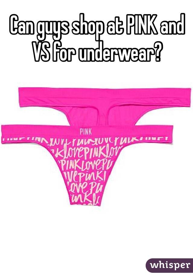 Can guys shop at PINK and VS for underwear?