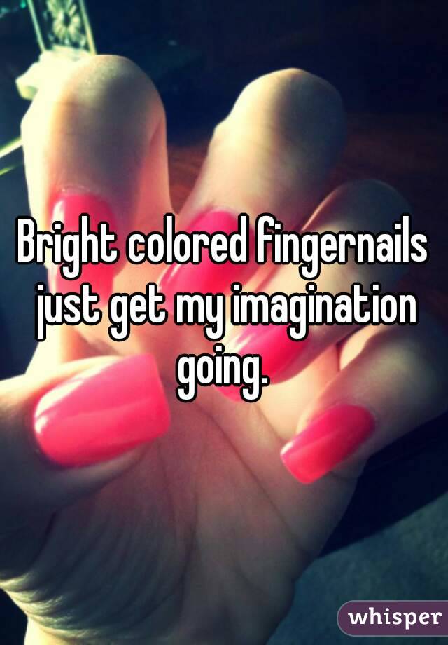 Bright colored fingernails just get my imagination going. 