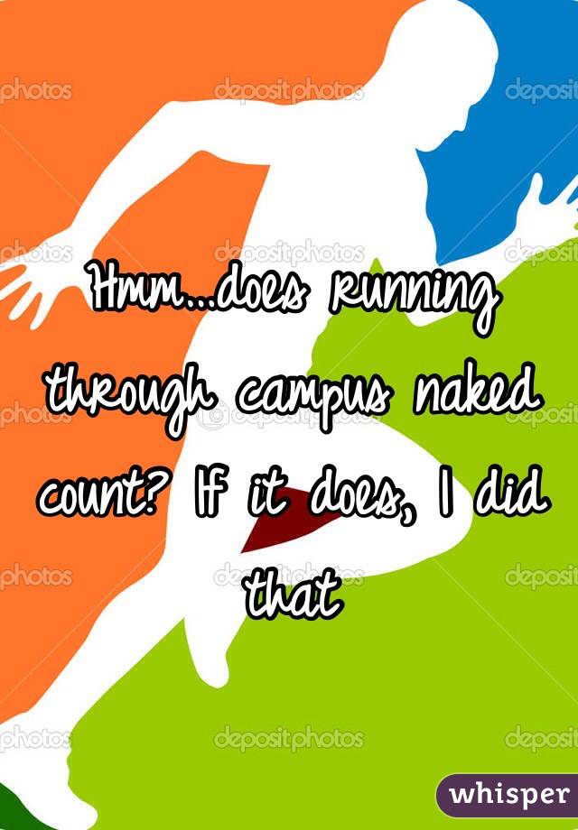 Hmm…does running through campus naked count? If it does, I did that 