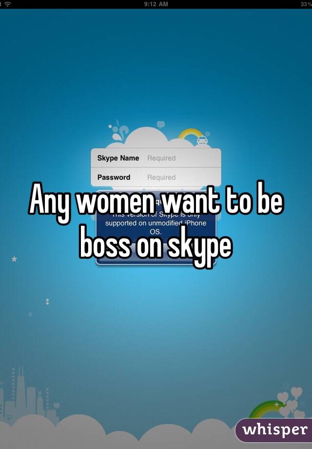 Any women want to be boss on skype