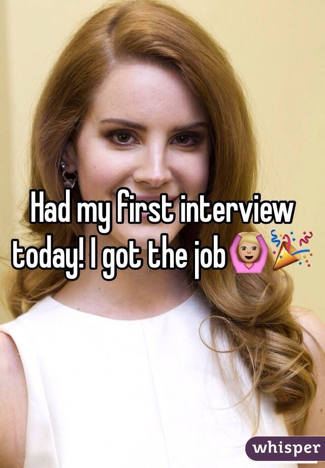 Had my first interview today! I got the job🙆🏼🎉