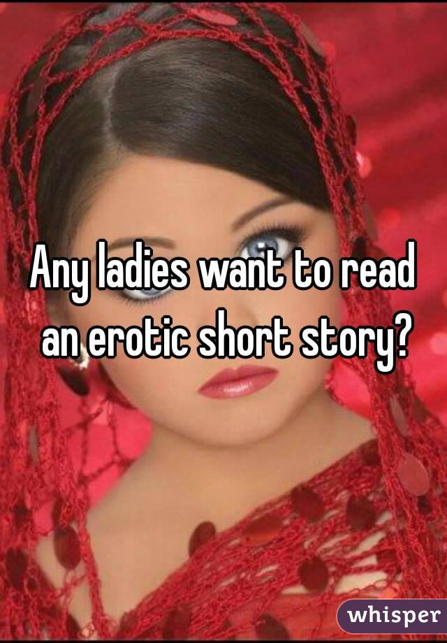 Any ladies want to read an erotic short story?