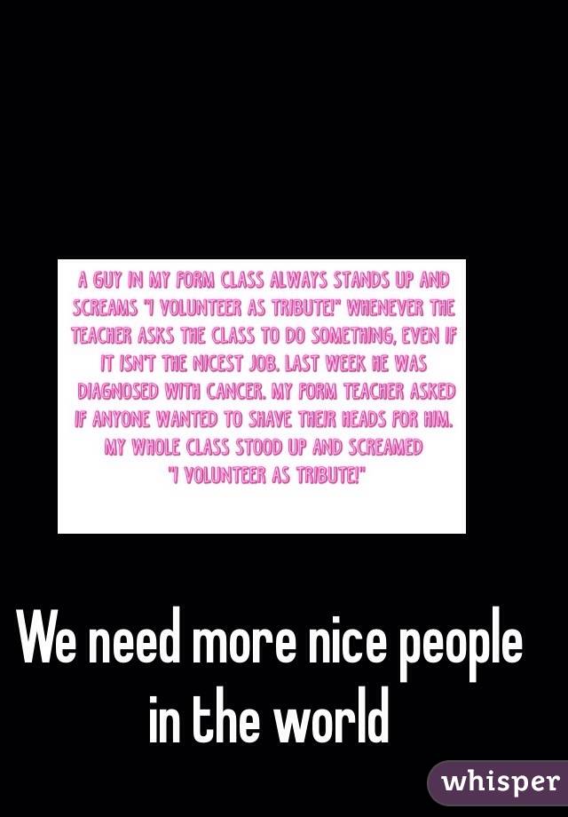 We need more nice people in the world  
