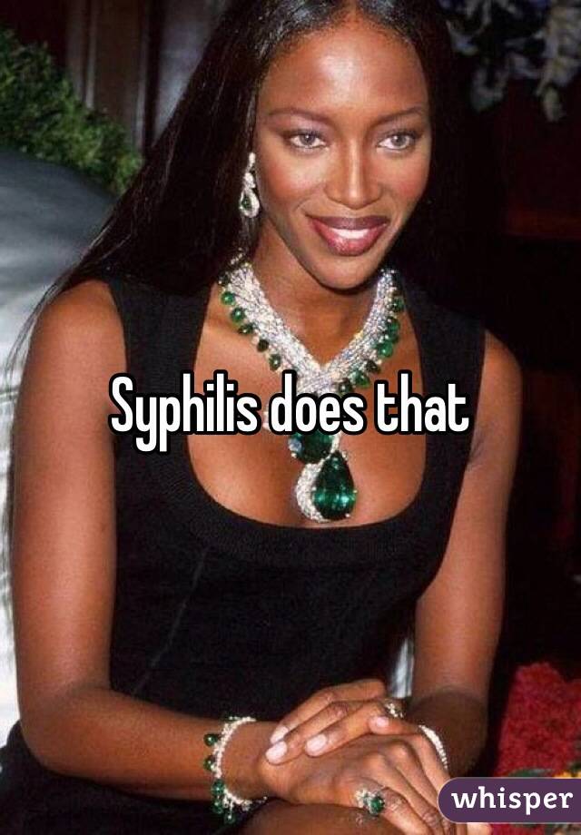 Syphilis does that 