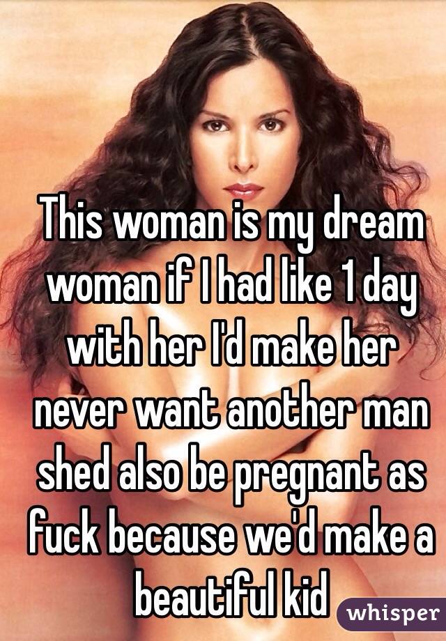 This woman is my dream woman if I had like 1 day with her I'd make her never want another man shed also be pregnant as fuck because we'd make a beautiful kid 