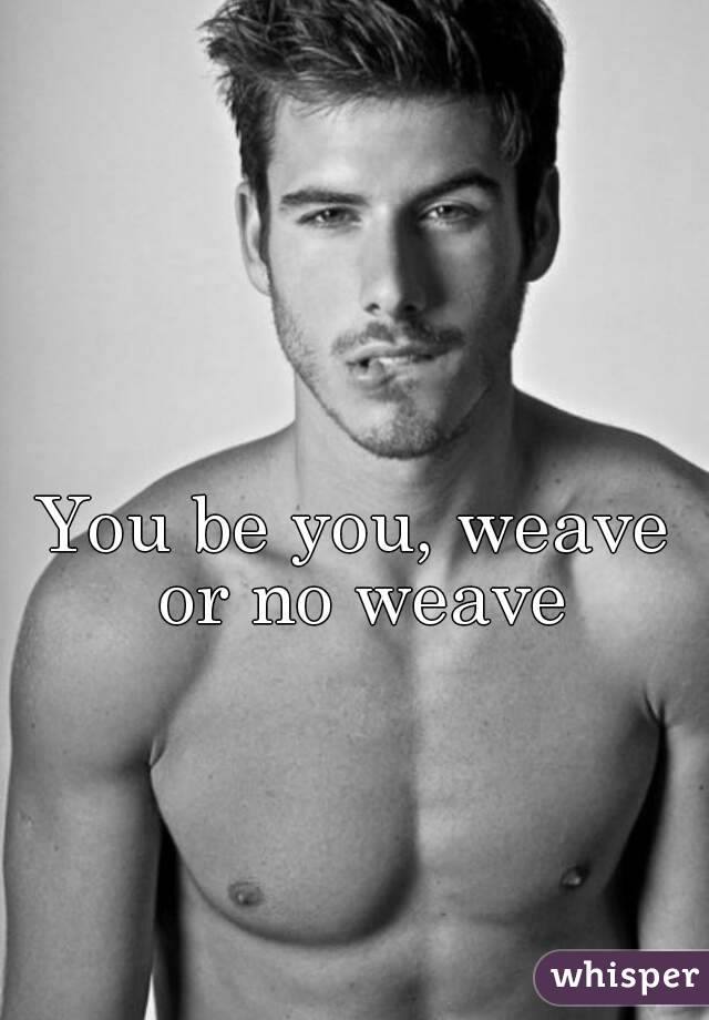 You be you, weave or no weave