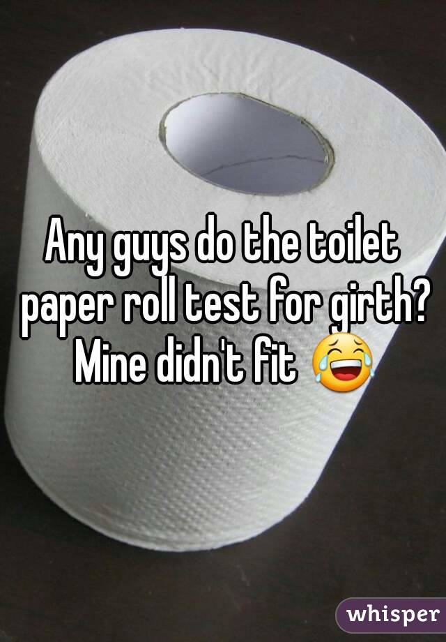 Any guys do the toilet paper roll test for girth? Mine didn't fit 😂 What Is The Circumference Of A Toilet Paper Roll