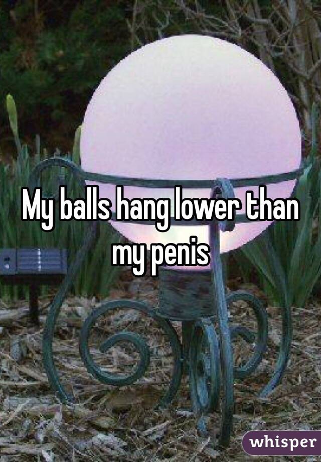 Why do my balls hang low