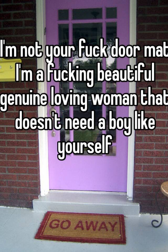 I M Not Your Fuck Door Mat I M A Fucking Beautiful Genuine