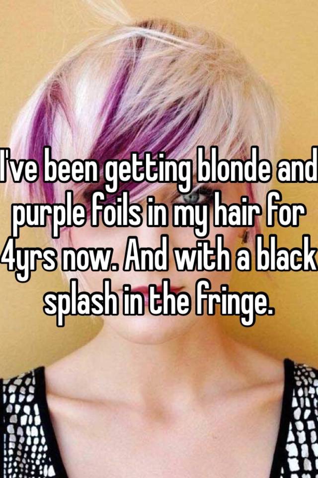 I Ve Been Getting Blonde And Purple Foils In My Hair For 4yrs Now