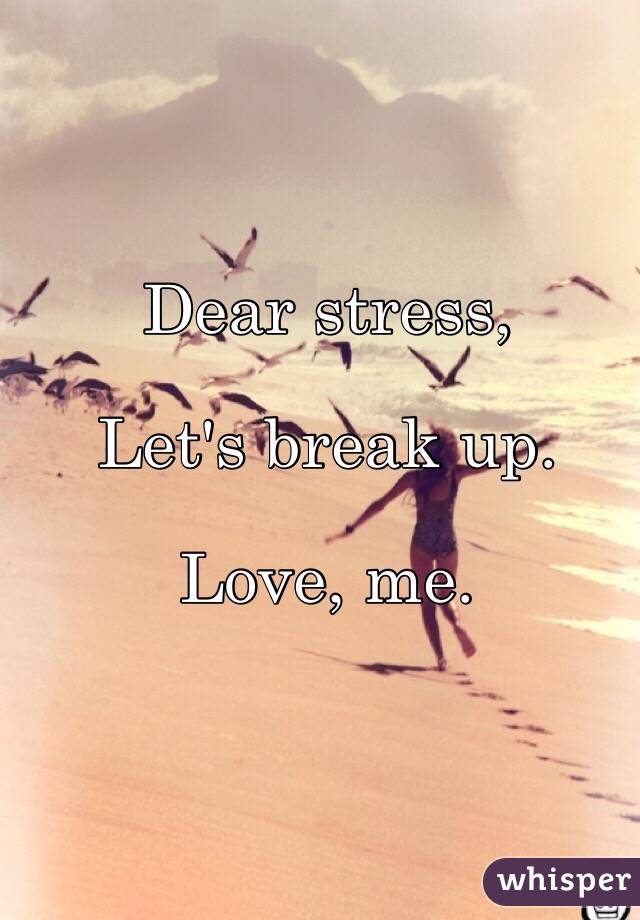 dear-stress-let-s-break-up-love-me