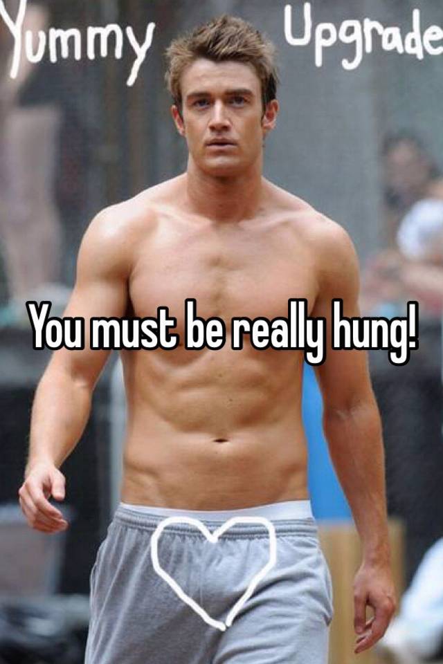 You Must Be Really Hung