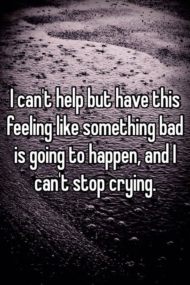 why-do-i-feel-like-something-bad-is-going-to-happen-popularquotesimg