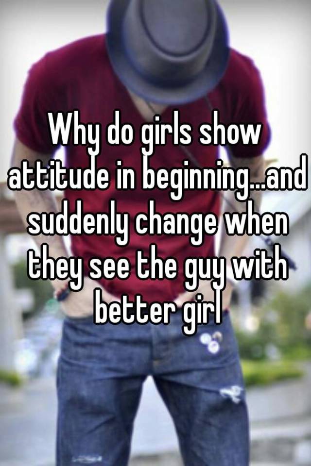 Do show attitude girls why Why Do
