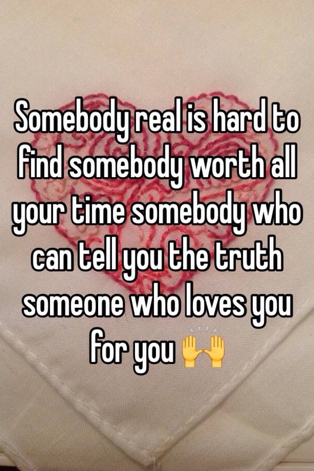 Somebody Real Is Hard To Find