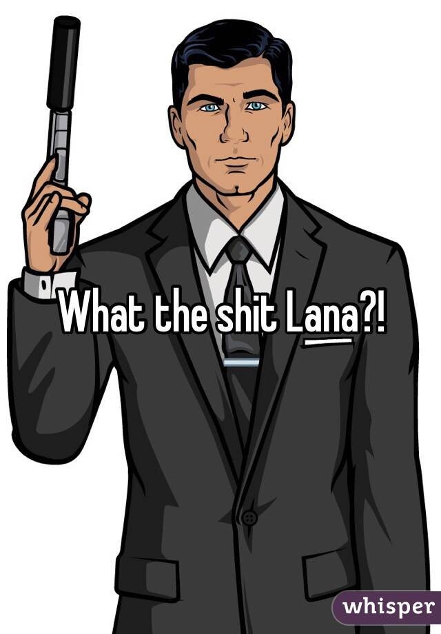 The lana what shit So what´s