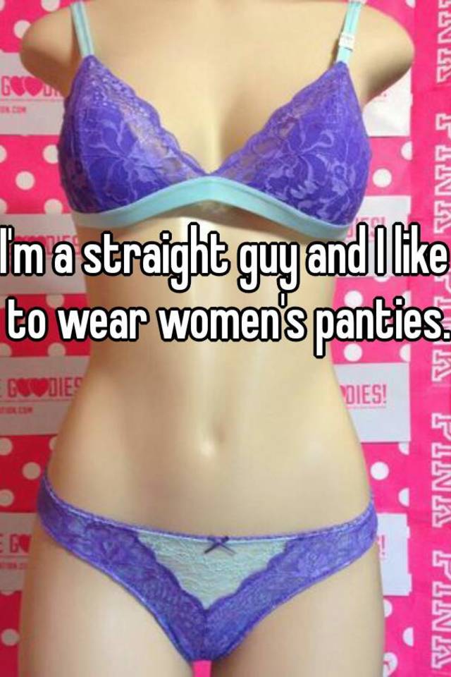 I M A Straight Guy And I Like To Wear Women S Panties