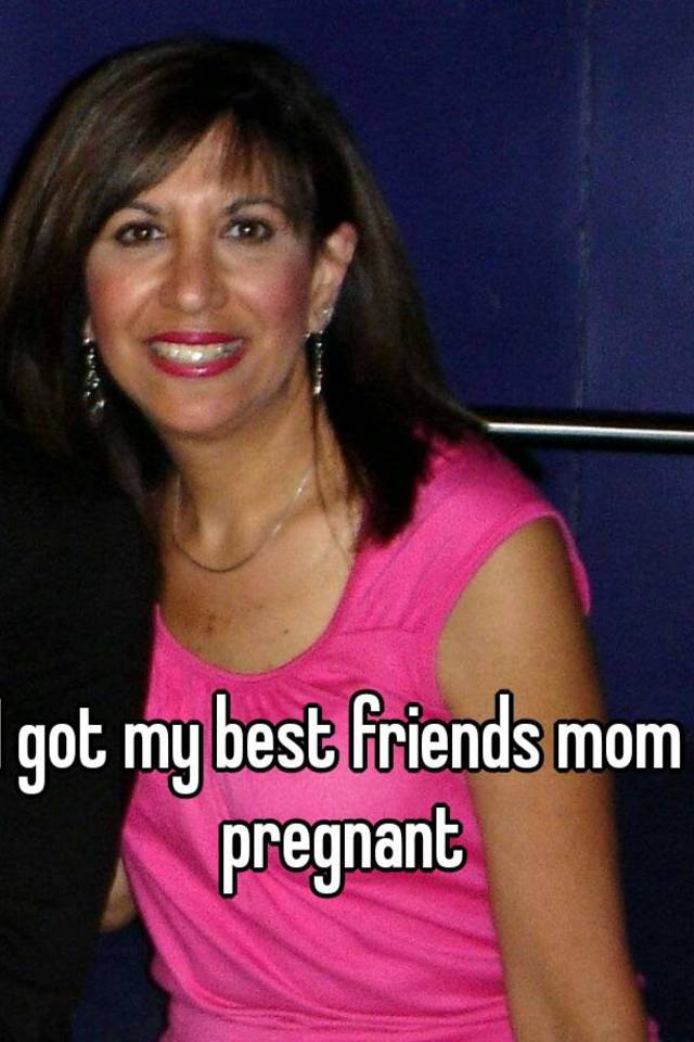 I got my best friends mom pregnant. 
