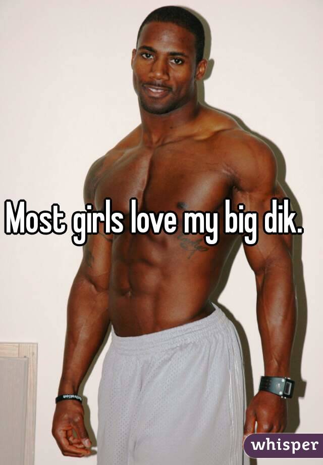 Most Girls Love My Big Dik