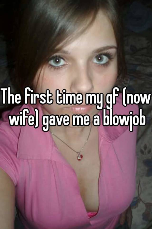 The first time my gf (now wife) gave me a blowjob picture