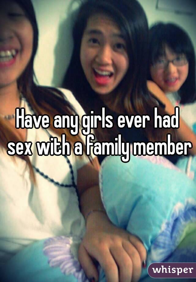Have any girls ever had sex with a family member
