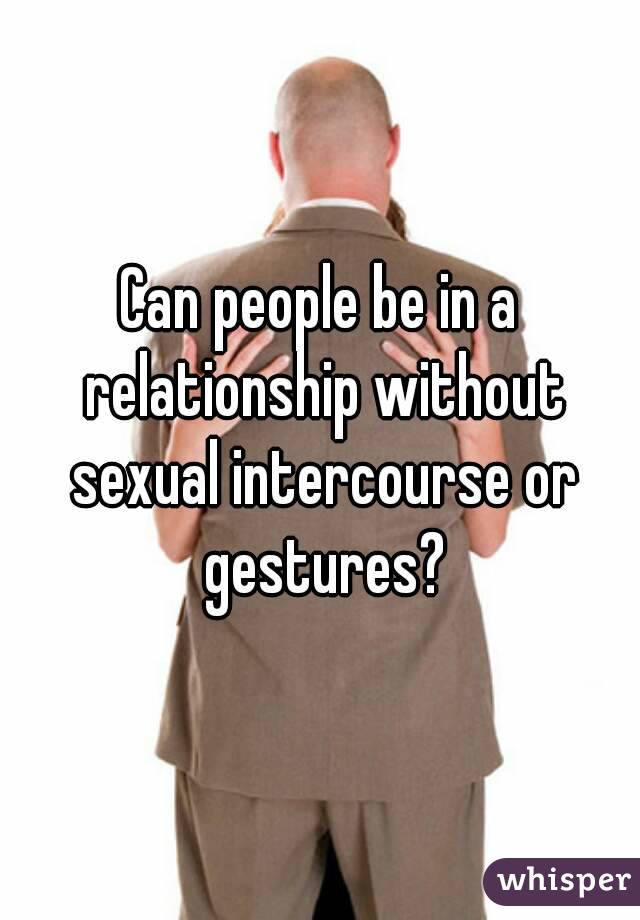 Can people be in a relationship without sexual intercourse or gestures?