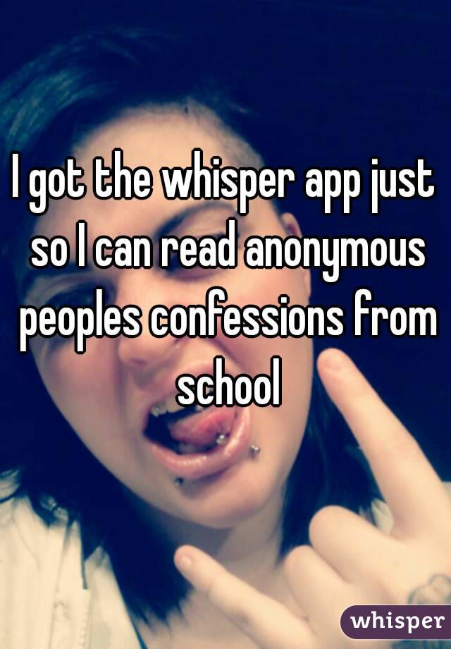I Got The Whisper App Just So I Can Read Anonymous Peoples Confessions From School