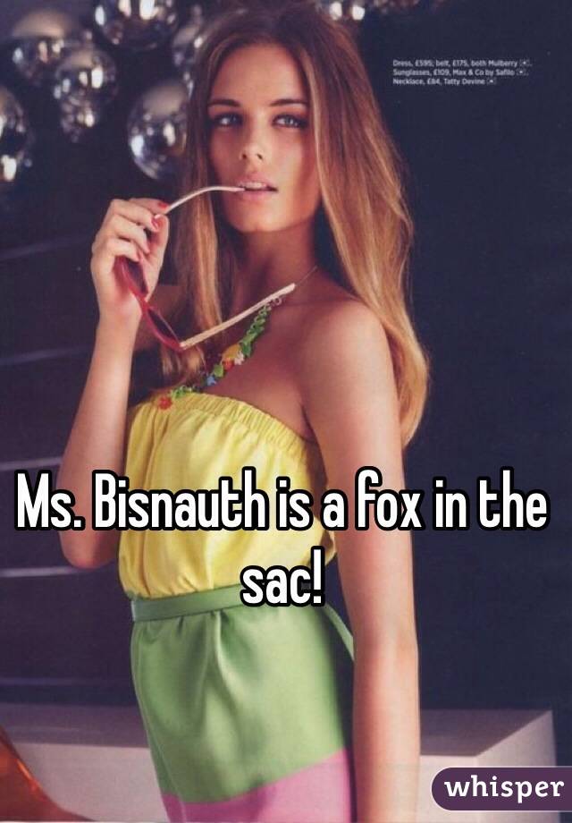 Ms. Bisnauth is a fox in the sac!