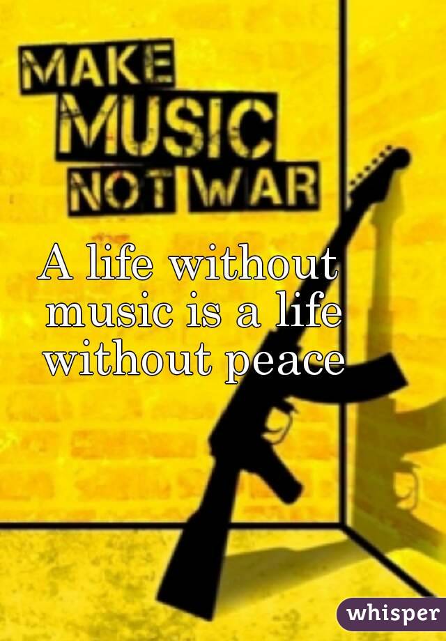 A life without music is a life without peace