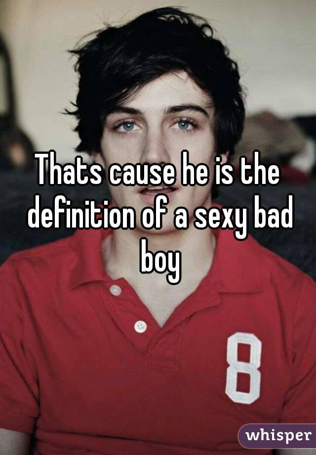 Thats cause he is the definition of a sexy bad boy