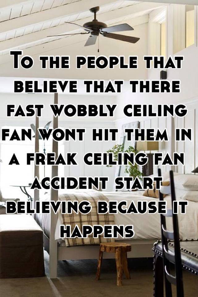 To The People That Believe That There Fast Wobbly Ceiling Fan