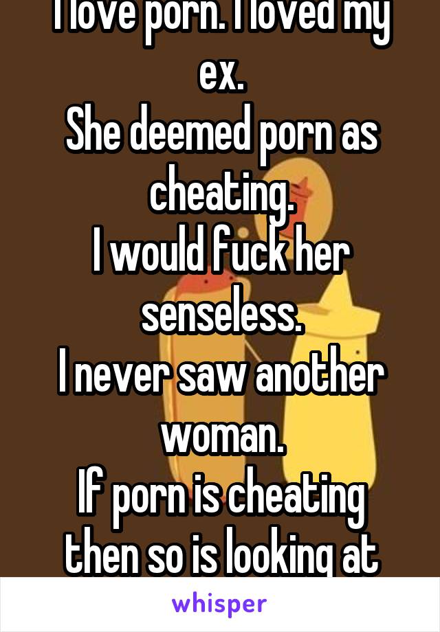 640px x 920px - I love porn. I loved my ex. She deemed porn as cheating. I ...