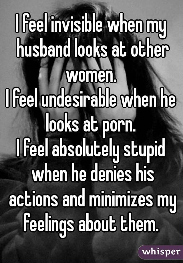 I feel invisible when my husband looks at other women. I ...