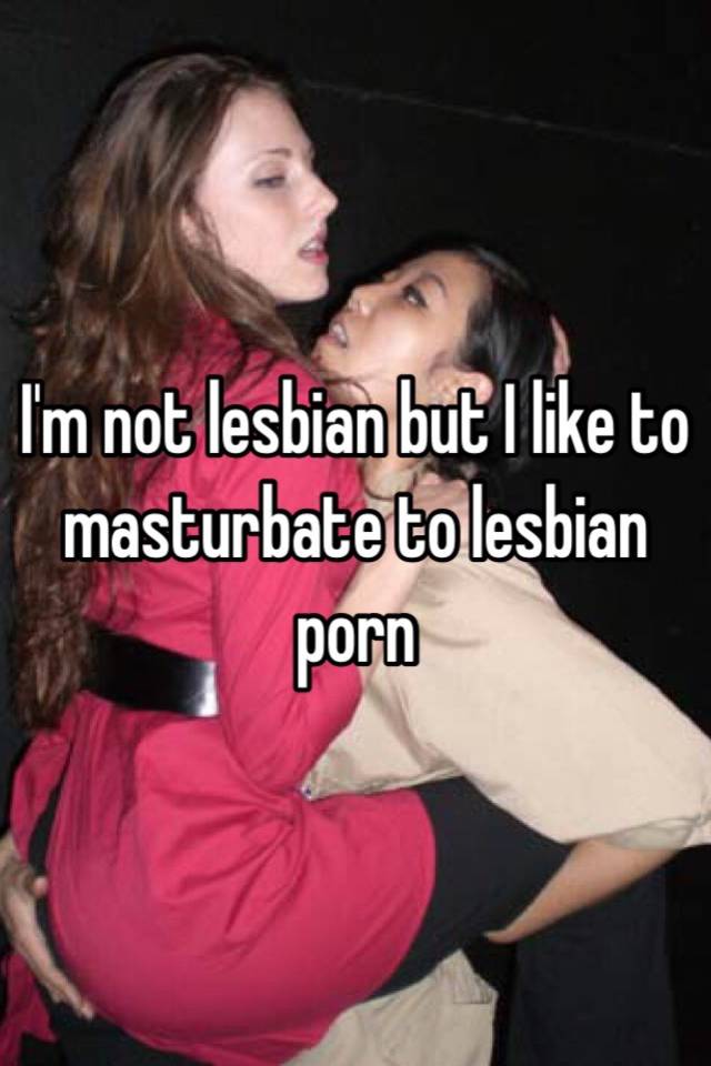 640px x 960px - I'm not lesbian but I like to masturbate to lesbian porn