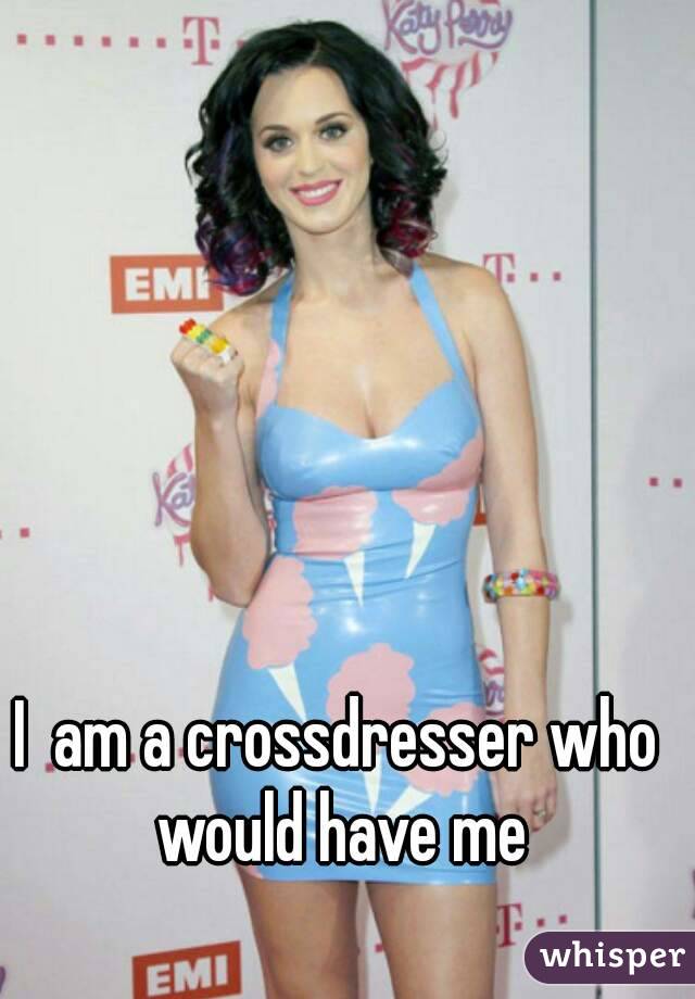 I Am A Crossdresser Who Would Have Me